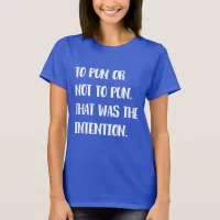 To Pun or Not To Pun, Funny Pun Quote T-Shirt