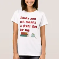 Books Tea Great Day for Me Fun Reading Motto T-Shirt