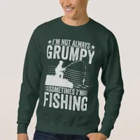 I'M NOT ALWAYS GRUMPY SOMETIMES I'M FISHING  SWEATSHIRT
