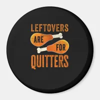 Leftovers Are For Quitters Funny Thanksgiving Quot Magnet