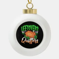 Leftovers Are For Quitters - Thanksgiving Christma Ceramic Ball Christmas Ornament