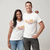 Talk Turkey To Me - Thanksgiving  T-Shirt