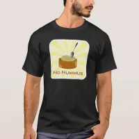 Ho Hummus Snarky Food Humor Art T-Shirt