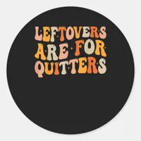 Leftovers Are For Quitters Funny Thanksgiving Turk Classic Round Sticker