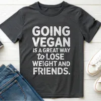 GOING VEGAN IS A GREAT WAY LOSE WEIGHT & FRIENDs T-Shirt