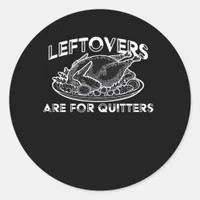 Leftovers Are For Quitters - Thanksgiving Classic Round Sticker