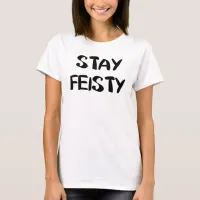 Stay Feisty Encouragement T-Shirt