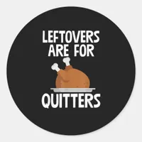 Leftovers Are For Quitters Funny Thanksgiving Turk Classic Round Sticker