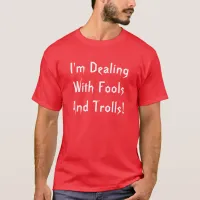 I'm Dealing With Fools And Trolls T-shirt