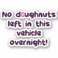 No Doughnuts Left In This Vehicle Overnight Funny Sticker