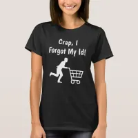 Crap, I forgot my ID, Funny Donald Trump Humor T-Shirt