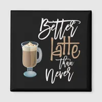 Better Latte Than Never Fun Coffee Quote Black Magnet