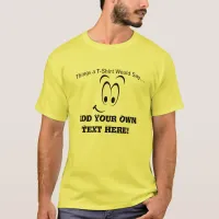 Add Your Own Text What a Men's T-Shirt Would Say