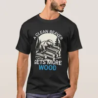 A Clean Beaver Always Gets More Wood T-Shirt