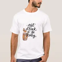 Eat Drink And Be Scary Funny Trendy T-Shirt