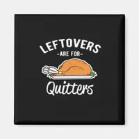 Leftovers Are For Quitters Thanksgiving Turkey Ess Magnet