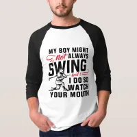 My Boy Might Not Always Swing But I Do So  T-Shirt