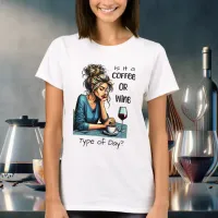 Is it a Coffee or Wine Type of Day | Funny T-Shirt