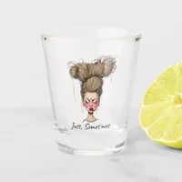 Just, Sometimes! Funny Bad Day Shot Glass