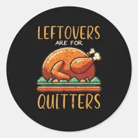 Thanksgiving Leftovers Are For Quitters Funny Men  Classic Round Sticker