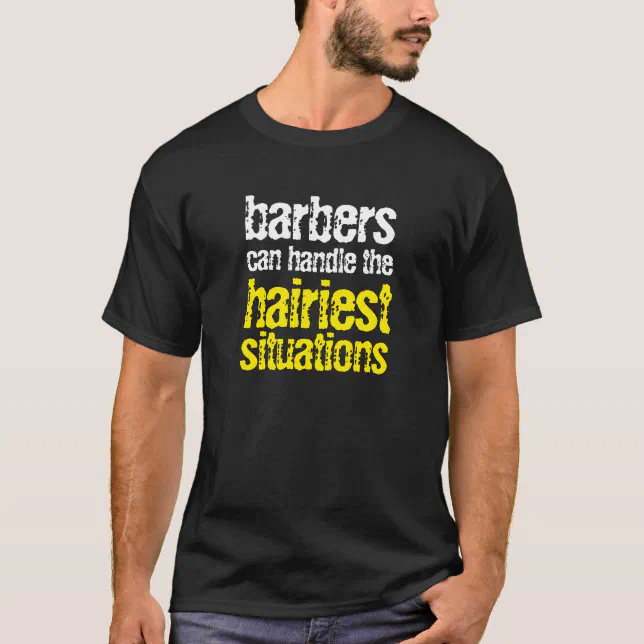 Funny Barbers Can Handle the Hairiest Situations T-Shirt