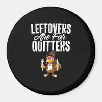 Leftovers Are For Quitters Funny Thanksgiving Turk Magnet