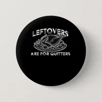 Leftovers Are For Quitters - Thanksgiving Button
