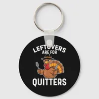 Leftovers Are For Quitters Funny Thanksgiving Crea Keychain