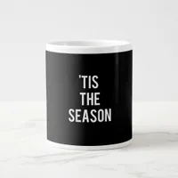 Tis The Season Funny Design Giant Coffee Mug
