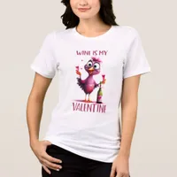 Funny Bird Wine is my Valentine Tri-Blend Shirt