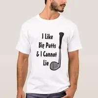 I Like big Putts and I cannot Lie Golf Humor T-Shirt