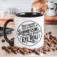 Suppressing a Much Needed Eye Roll Funny Mug