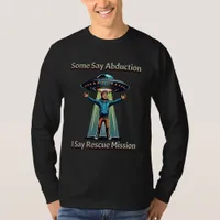 Some Say Abduction, I saw Rescue Funny UFO T-Shirt