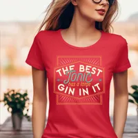 The Best Tonic has a Large Gin in It T-Shirt
