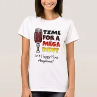 Time for a Mega Pint | Happy Hour is Anytime   T-Shirt