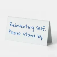 Reinventing self, Please stand by, Sarcastic Table Tent Sign