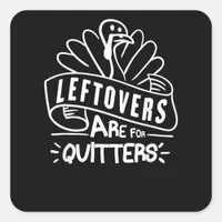 Funny Thanksgiving Leftovers Are For Quitters Turk Square Sticker
