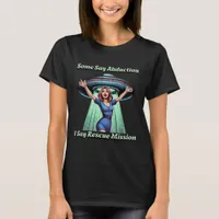 Some Say Abduction, I saw Rescue Funny UFO T-Shirt