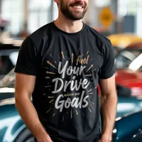 Fuel Your Drive - Motivational Quote T-Shirt