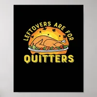 Leftovers Are For Quitters Thanksgiving Day Dinner Poster