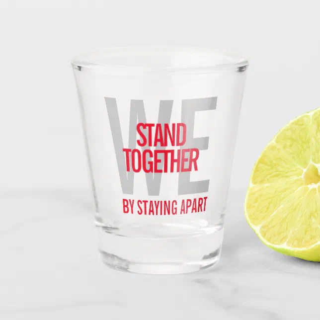 Ironic We Stand Together By Staying Apart Shot Glass