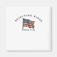Rejecting Kings Since 1776 America Magnet