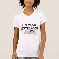 Funny I Write Therefore I Be Author Slogan T-Shirt