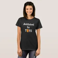 Addicted to Tots   T-Shirt