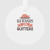 Leftovers Are For Quitters Funny Thanksgiving Quot Ornament