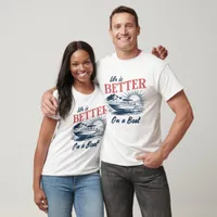 Life is Better On a Boat T-Shirt
