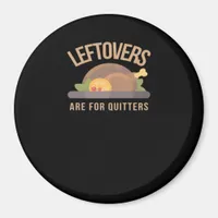 Leftovers Are For Quitters, Christmas, Thanksgivin Magnet