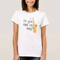 Funny Saxophone Quote Do You Think Im Saxy T-Shirt