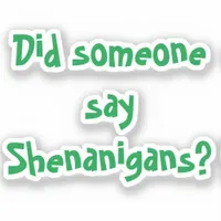 Did Someone Say Shenanigans? St. Patrick's Day Sticker