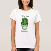 What the Fucculent | Funny Succulent Pun T-Shirt